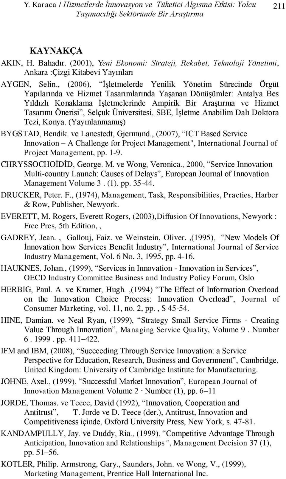 , (2006), İşletmelerde Yenilik Yönetim Sürecinde Örgüt Yapılarında ve Hizmet Tasarımlarında Yaşanan Dönüşümler: Antalya Bes Yıldızlı Konaklama İşletmelerinde Ampirik Bir Araştırma ve Hizmet Tasarımı