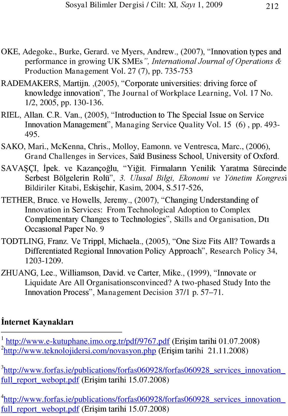 ,(2005), Corporate universities: driving force of knowledge innovation, The Journal of Workplace Learning, Vol. 17 No. 1/2, 2005, pp. 130-136. RIEL, Allan. C.R. Van.