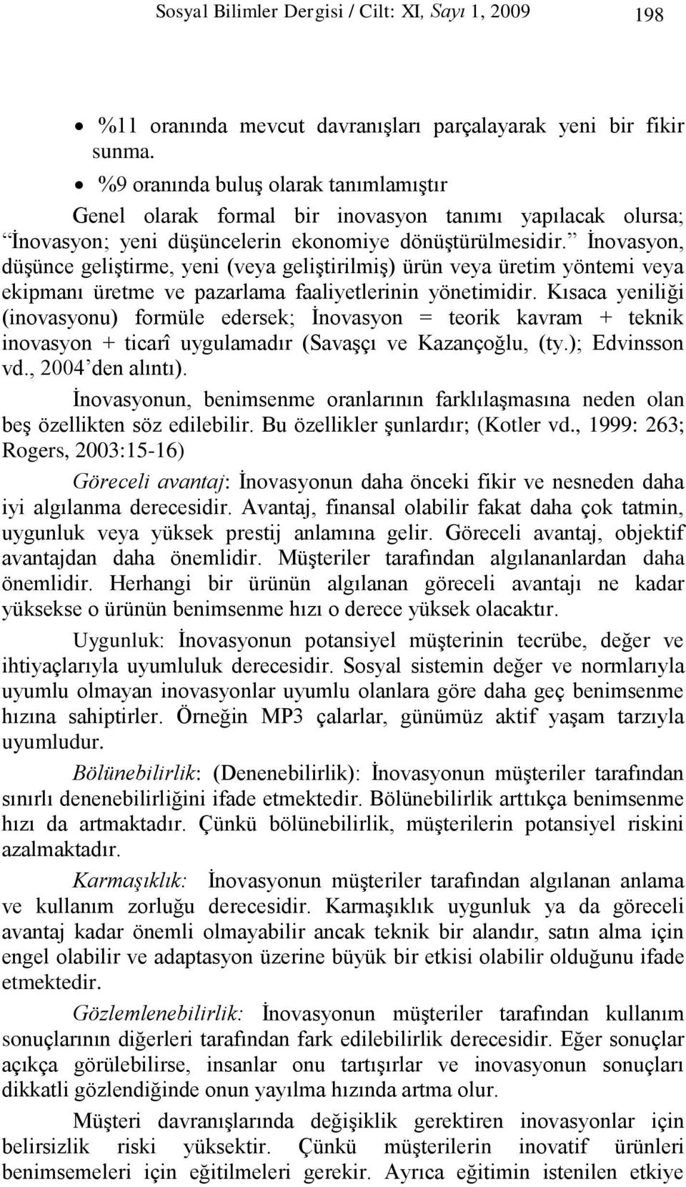 İnovasyon, düşünce geliştirme, yeni (veya geliştirilmiş) ürün veya üretim yöntemi veya ekipmanı üretme ve pazarlama faaliyetlerinin yönetimidir.