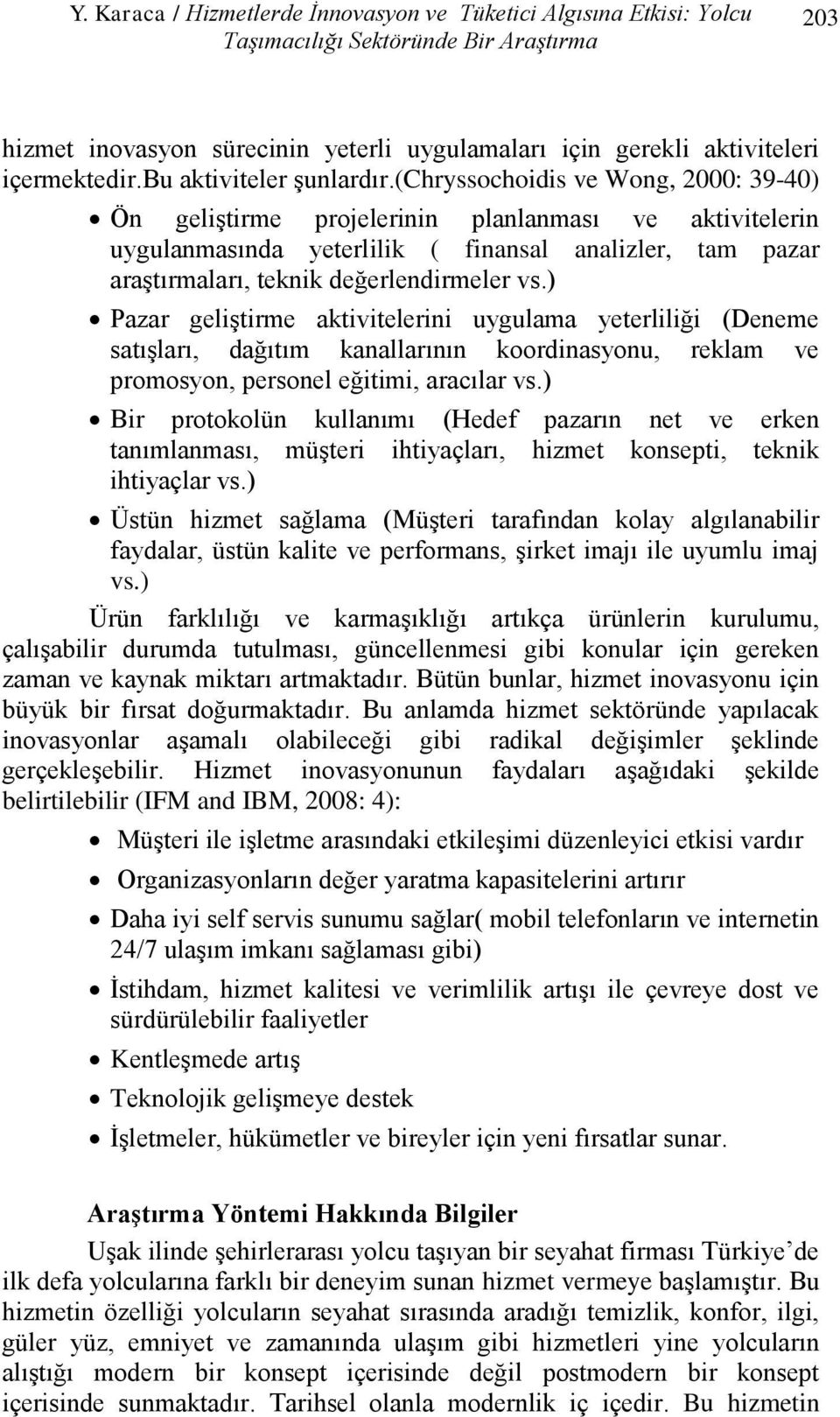 (chryssochoidis ve Wong, 2000: 39-40) Ön geliştirme projelerinin planlanması ve aktivitelerin uygulanmasında yeterlilik ( finansal analizler, tam pazar araştırmaları, teknik değerlendirmeler vs.