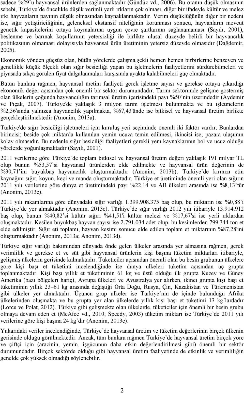 Verim düşüklüğünün diğer bir nedeni ise, sığır yetiştiriciliğinin, geleneksel ekstansif niteliğinin korunması sonucu, hayvanların mevcut genetik kapasitelerini ortaya koymalarına uygun çevre