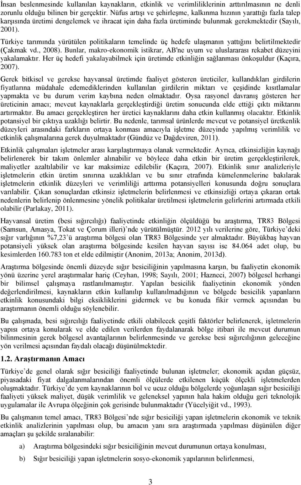 Türkiye tarımında yürütülen politikaların temelinde üç hedefe ulaşmanın yattığını belirtilmektedir (Çakmak vd., 2008).