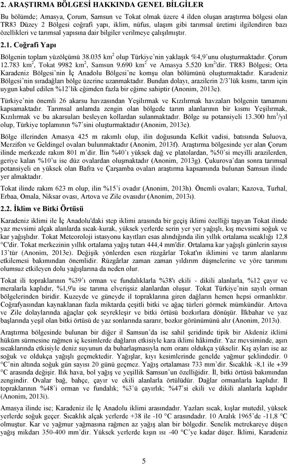 035 km 2 olup Türkiye nin yaklaşık %4,9 unu oluşturmaktadır. Çorum 12.783 km 2, Tokat 9982 km 2, Samsun 9.690 km 2 ve Amasya 5.520 km 2 'dir.