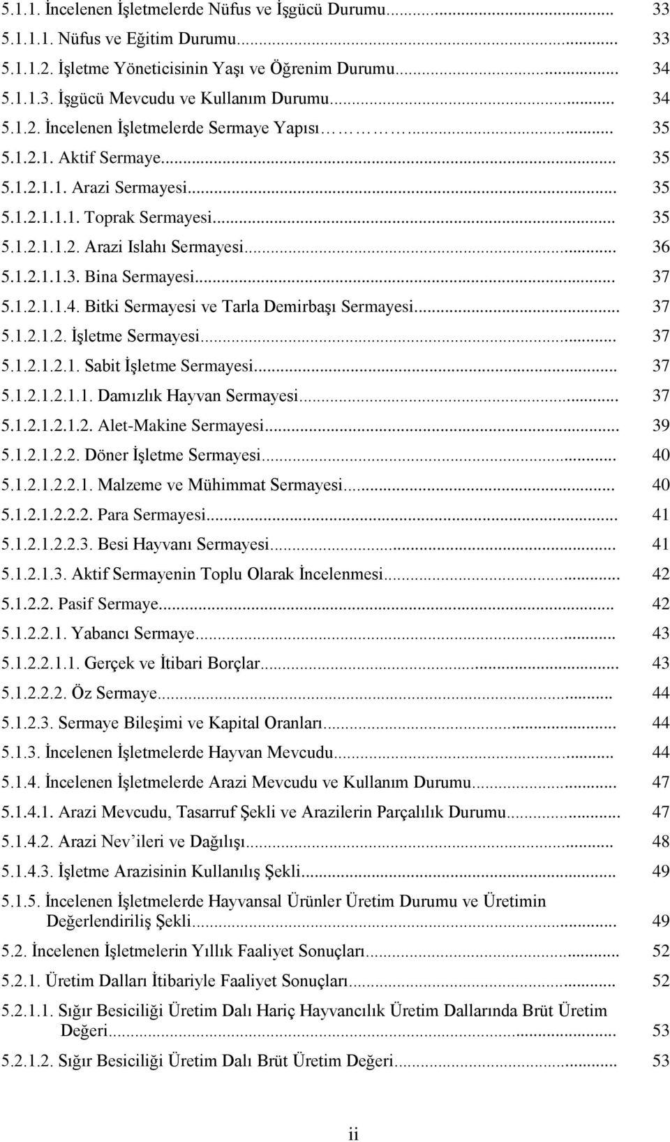 1.2.1.1.3. Bina Sermayesi... 37 5.1.2.1.1.4. Bitki Sermayesi ve Tarla Demirbaşı Sermayesi... 37 5.1.2.1.2. İşletme Sermayesi... 37 5.1.2.1.2.1. Sabit İşletme Sermayesi... 37 5.1.2.1.2.1.1. Damızlık Hayvan Sermayesi.