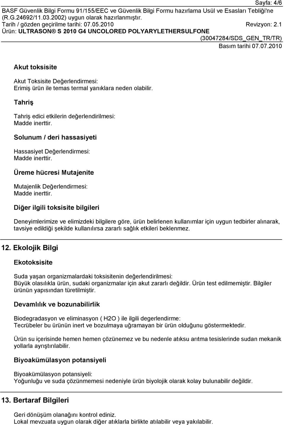 Diğer ilgili toksisite bilgileri Deneyimlerimize ve elimizdeki bilgilere göre, ürün belirlenen kullanımlar için uygun tedbirler alınarak, tavsiye edildiği şekilde kullanılırsa zararlı sağlık etkileri