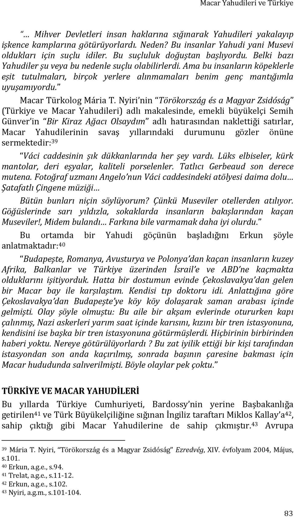 Ama bu insanların köpeklerle eşit tutulmaları, birçok yerlere alınmamaları benim genç mantığımla uyuşamıyordu. Macar Türkolog Mária T.