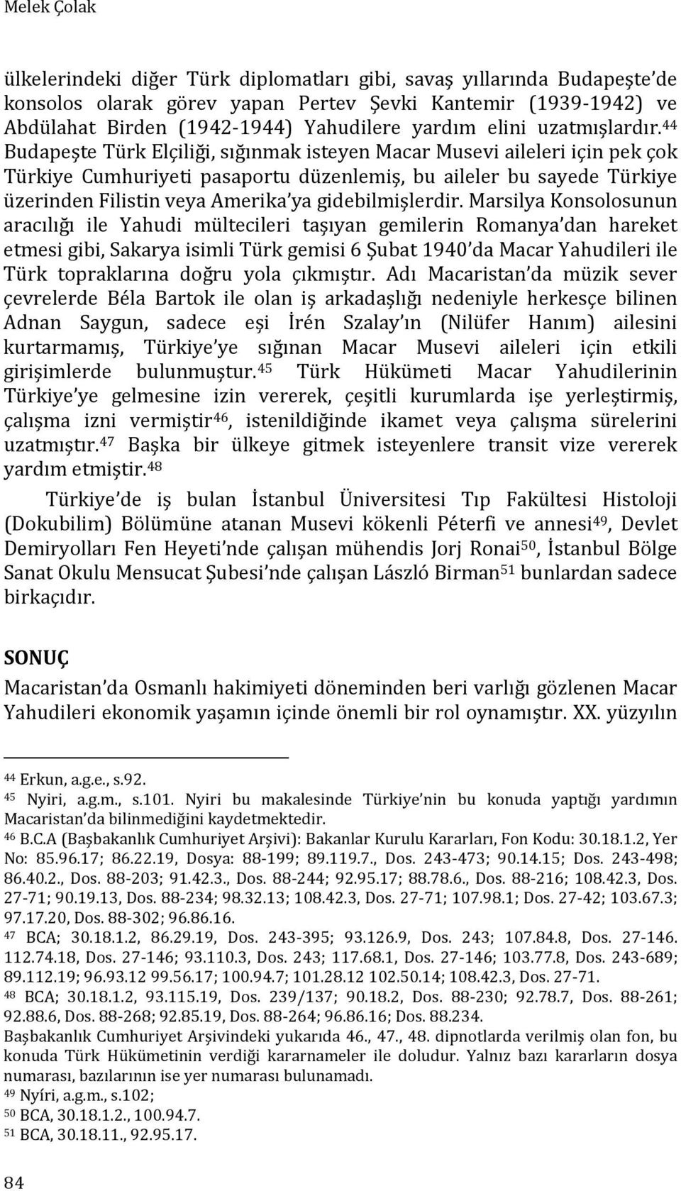 44 Budapeşte Türk Elçiliği, sığınmak isteyen Macar Musevi aileleri için pek çok Türkiye Cumhuriyeti pasaportu düzenlemiş, bu aileler bu sayede Türkiye üzerinden Filistin veya Amerika ya