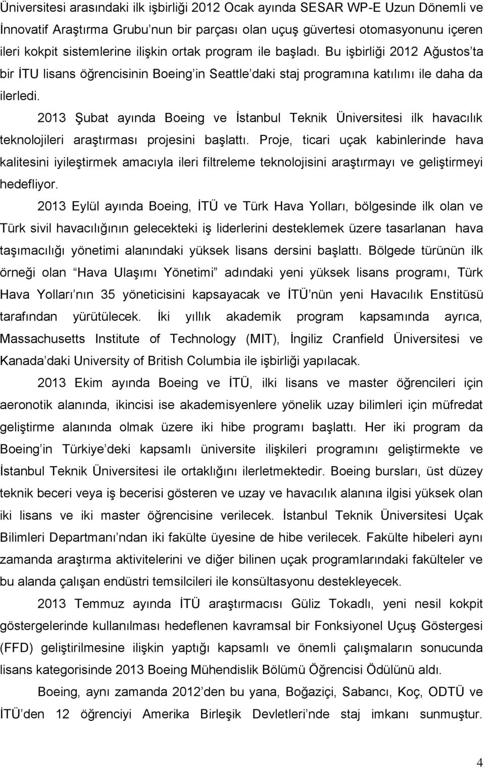 2013 Şubat ayında Boeing ve İstanbul Teknik Üniversitesi ilk havacılık teknolojileri araştırması projesini başlattı.