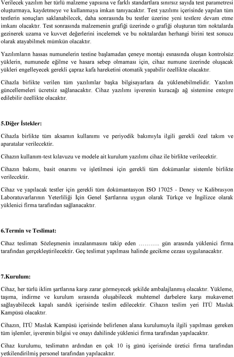 Test sonrasında malzemenin grafiği üzerinde o grafiği oluşturan tüm noktalarda gezinerek uzama ve kuvvet değerlerini incelemek ve bu noktalardan herhangi birini test sonucu olarak atayabilmek mümkün