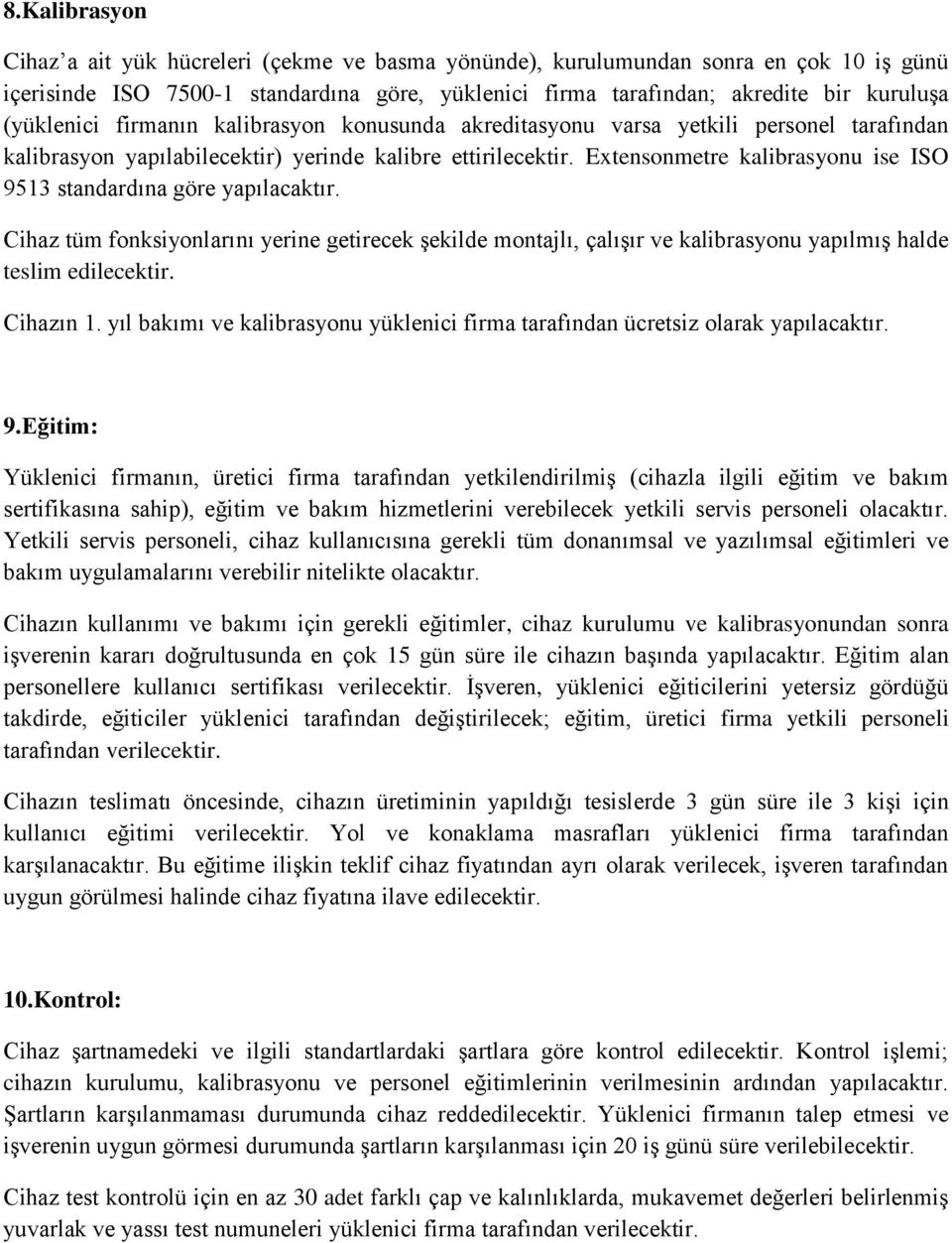 Extensonmetre kalibrasyonu ise ISO 9513 standardına göre yapılacaktır. Cihaz tüm fonksiyonlarını yerine getirecek şekilde montajlı, çalışır ve kalibrasyonu yapılmış halde teslim Cihazın 1.