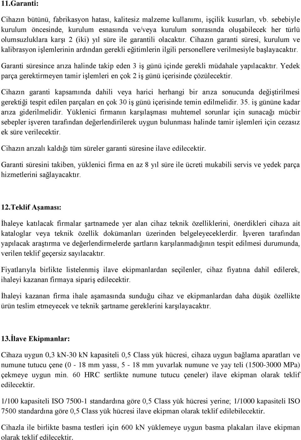 Cihazın garanti süresi, kurulum ve kalibrasyon işlemlerinin ardından gerekli eğitimlerin ilgili personellere verilmesiyle başlayacaktır.