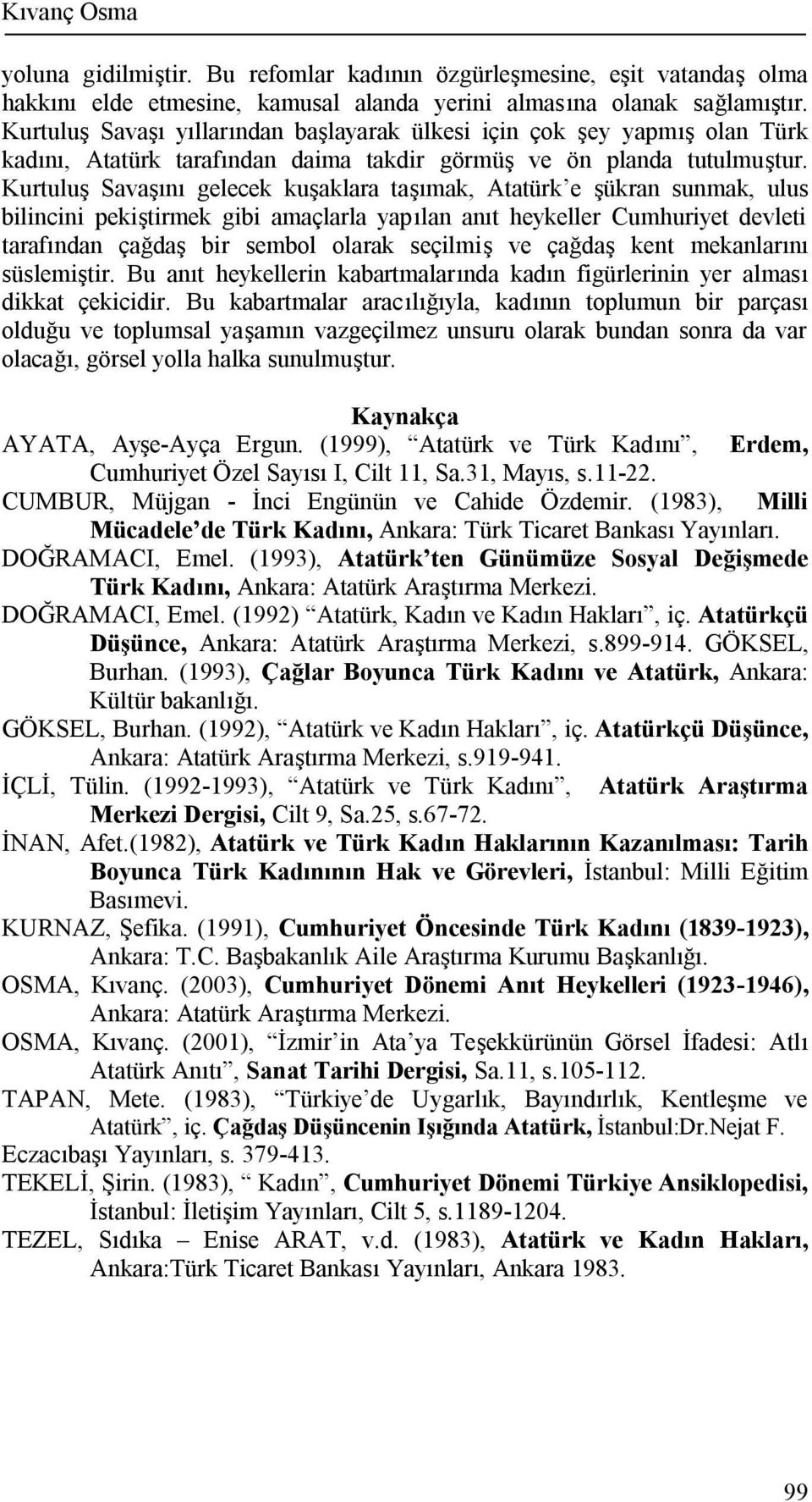 Kurtuluş Savaşını gelecek kuşaklara taşımak, Atatürk e şükran sunmak, ulus bilincini pekiştirmek gibi amaçlarla yapılan anıt heykeller Cumhuriyet devleti tarafından çağdaş bir sembol olarak seçilmiş