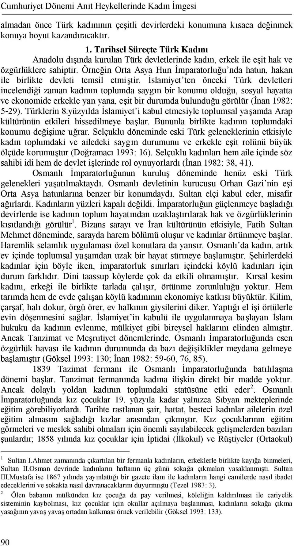 Örneğin Orta Asya Hun İmparatorluğu nda hatun, hakan ile birlikte devleti temsil etmiştir.