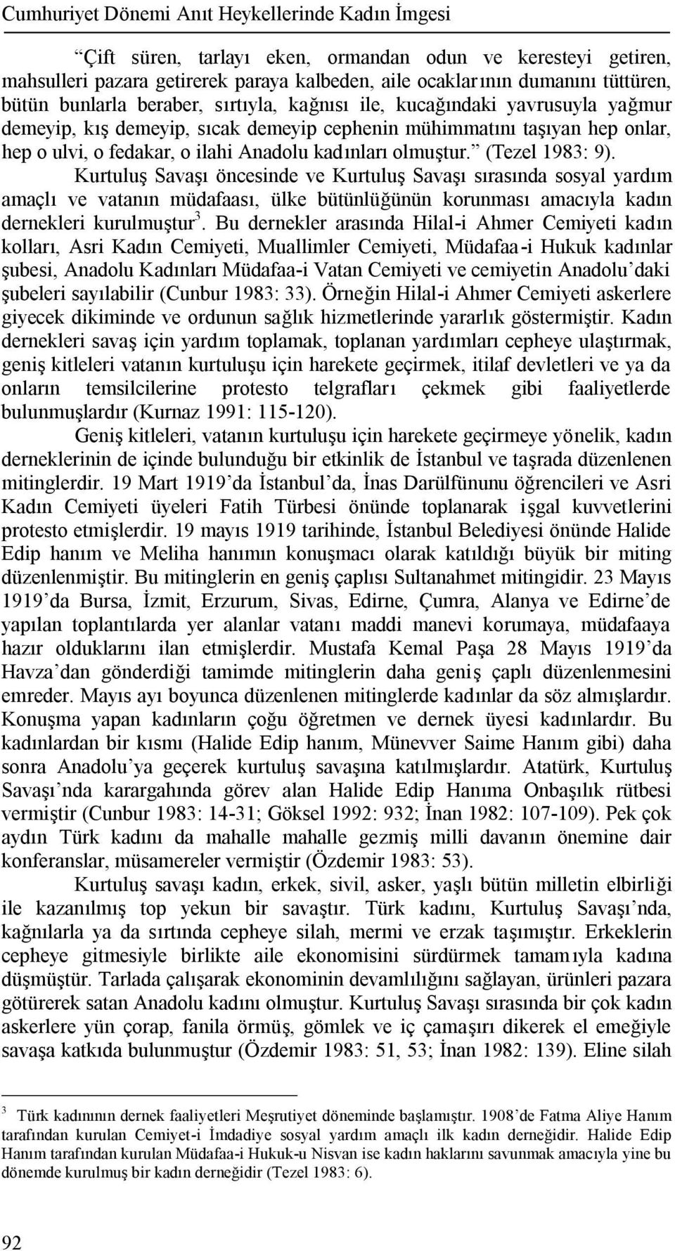 olmuştur. (Tezel 1983: 9). Kurtuluş Savaşı öncesinde ve Kurtuluş Savaşı sırasında sosyal yardım amaçlı ve vatanın müdafaası, ülke bütünlüğünün korunması amacıyla kadın dernekleri kurulmuştur 3.