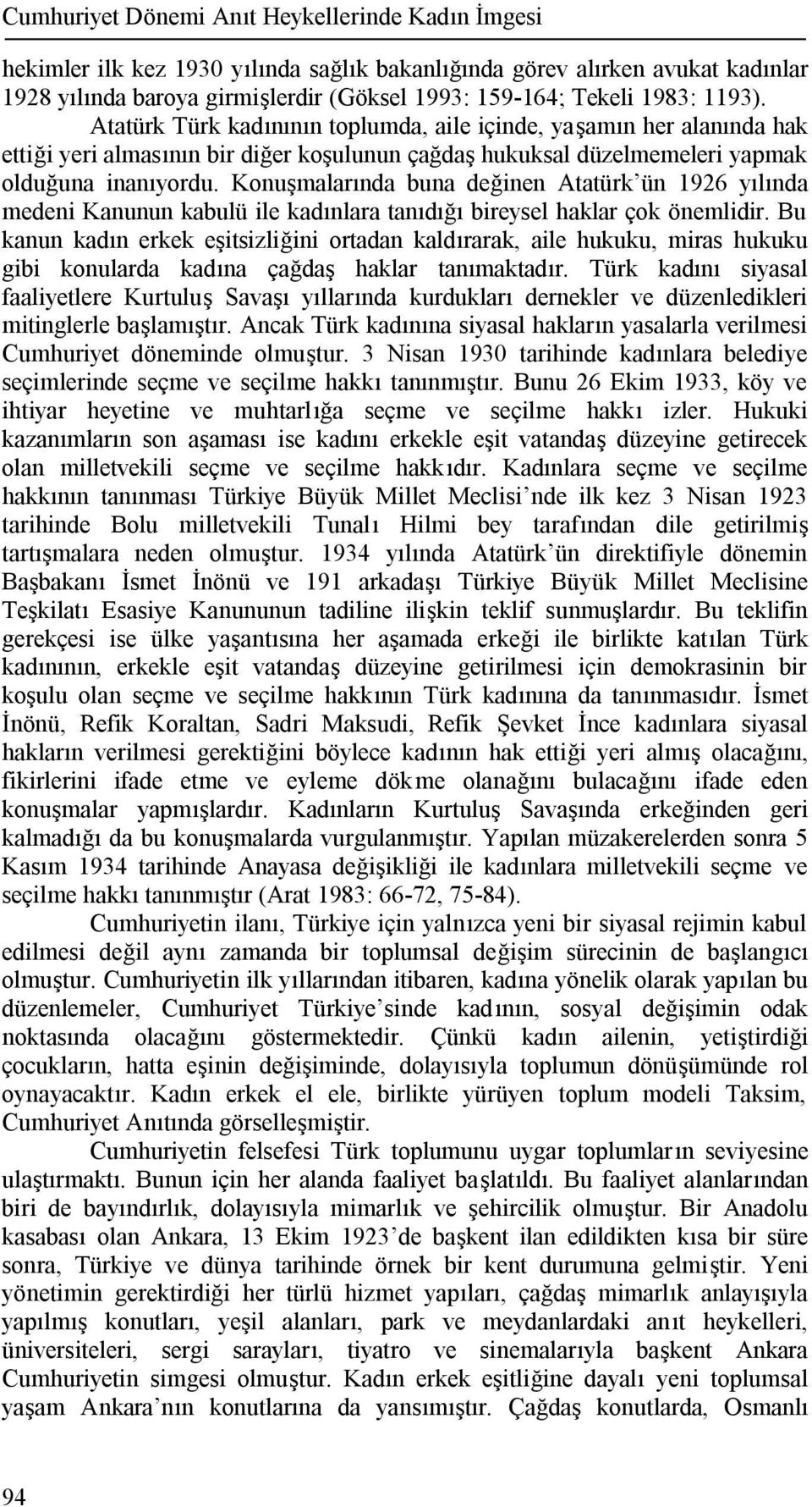 Konuşmalarında buna değinen Atatürk ün 1926 yılında medeni Kanunun kabulü ile kadınlara tanıdığı bireysel haklar çok önemlidir.