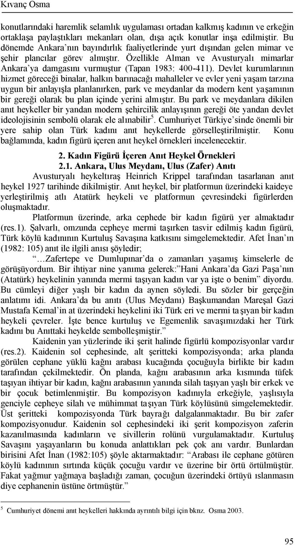 Özellikle Alman ve Avusturyalı mimarlar Ankara ya damgasını vurmuştur (Tapan 1983: 400-411).