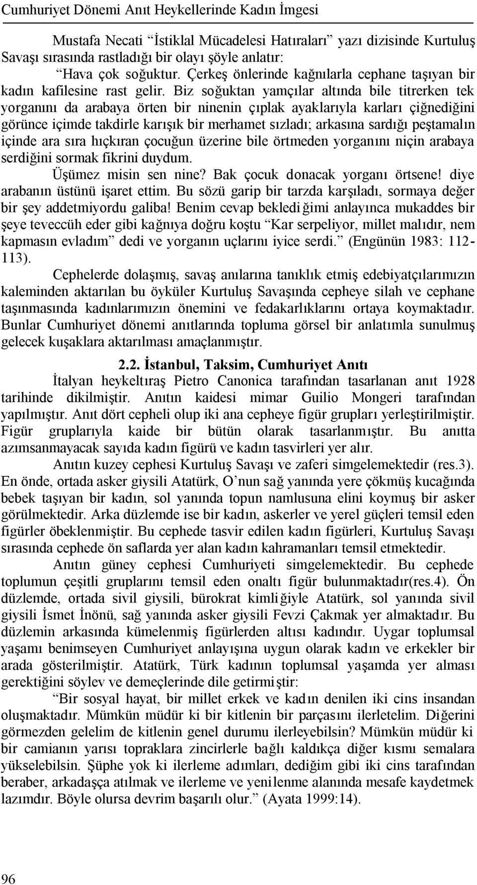 Biz soğuktan yamçılar altında bile titrerken tek yorganını da arabaya örten bir ninenin çıplak ayaklarıyla karları çiğnediğini görünce içimde takdirle karışık bir merhamet sızladı; arkasına sardığı