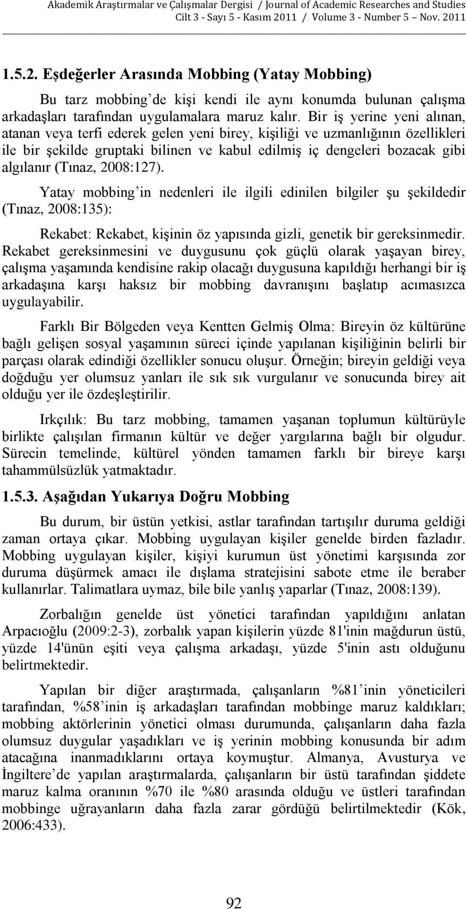 (Tınaz, 2008:127). Yatay mobbing in nedenleri ile ilgili edinilen bilgiler şu şekildedir (Tınaz, 2008:135): Rekabet: Rekabet, kişinin öz yapısında gizli, genetik bir gereksinmedir.