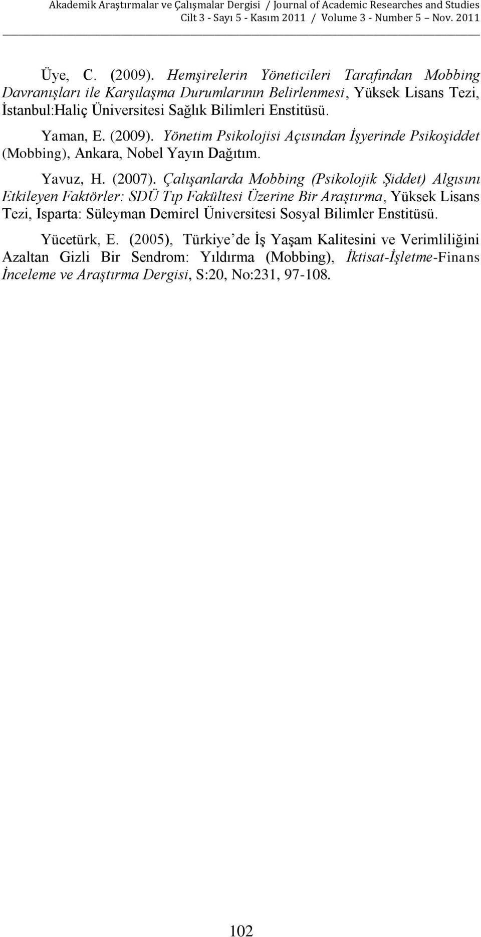 Yaman, E. (2009). Yönetim Psikolojisi Açısından İşyerinde Psikoşiddet (Mobbing), Ankara, Nobel Yayın Dağıtım. Yavuz, H. (2007).