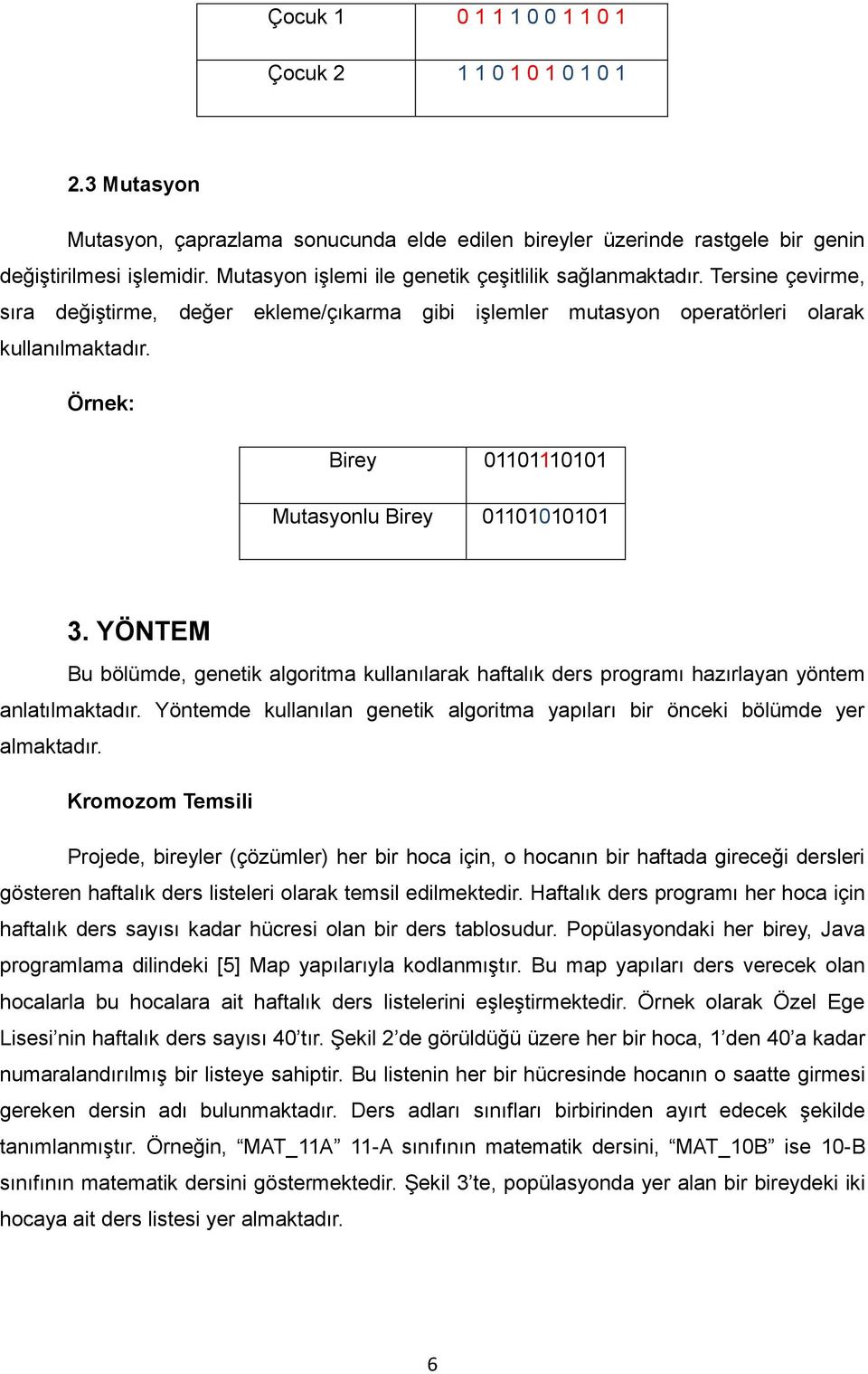 Örnek: Birey 01101110101 Mutasyonlu Birey 01101010101 3. YÖNTEM Bu bölümde, genetik algoritma kullanılarak haftalık ders programı hazırlayan yöntem anlatılmaktadır.