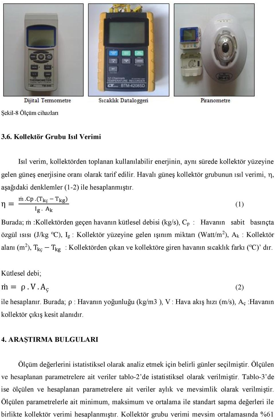 A k Burada; ṁ :Kollektörden geçen havanın kütlesel debisi (kg/s), Cp : Havanın sabit basınçta özgül ısısı (J/kg o C), Ig : Kollektör yüzeyine gelen ışınım miktarı (Watt/m 2 ), Ak : Kollektör alanı (m