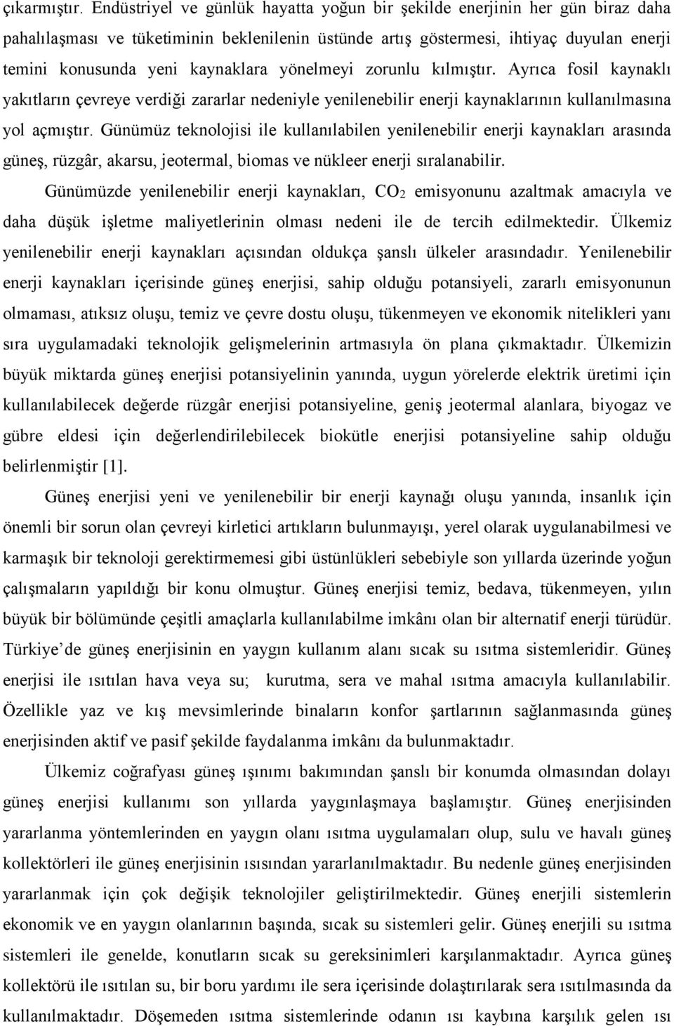 kaynaklara yönelmeyi zorunlu kılmıştır. Ayrıca fosil kaynaklı yakıtların çevreye verdiği zararlar nedeniyle yenilenebilir enerji kaynaklarının kullanılmasına yol açmıştır.