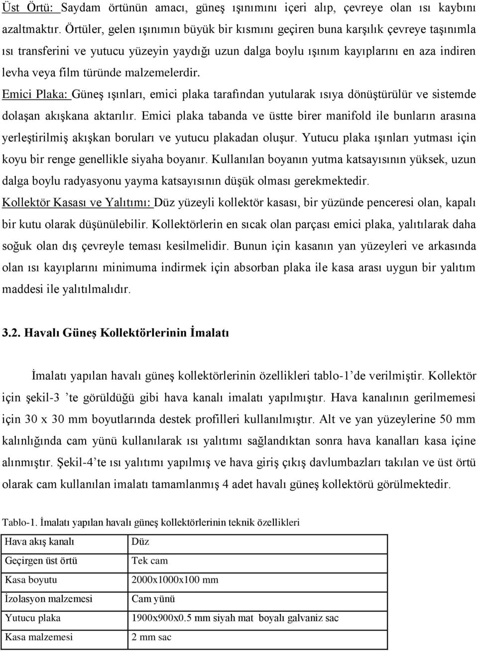 malzemelerdir. Emici Plaka: Güneş ışınları, emici plaka tarafından yutularak ısıya dönüştürülür ve sistemde dolaşan akışkana aktarılır.