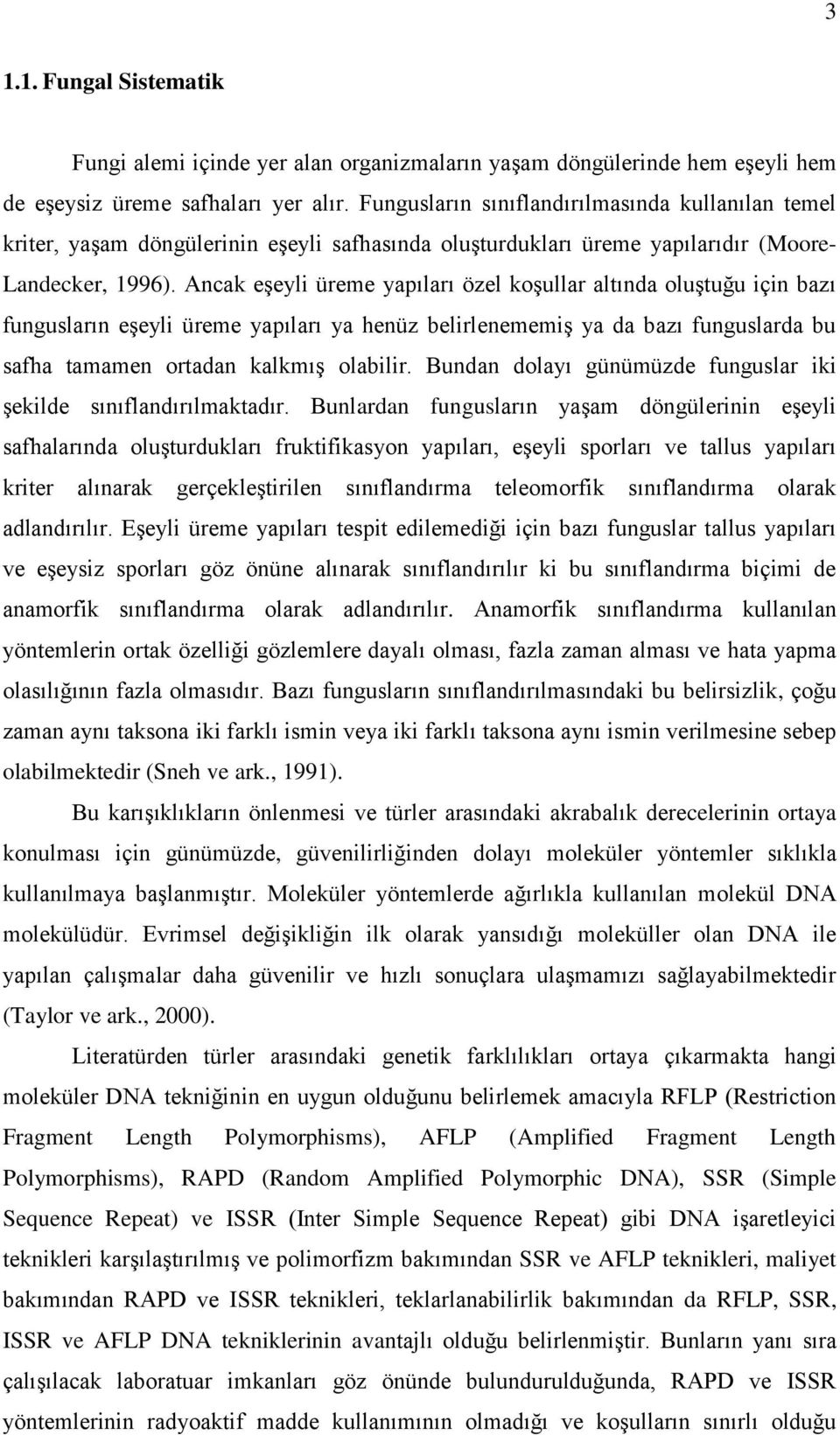 Ancak eşeyli üreme yapıları özel koşullar altında oluştuğu için bazı fungusların eşeyli üreme yapıları ya henüz belirlenememiş ya da bazı funguslarda bu safha tamamen ortadan kalkmış olabilir.