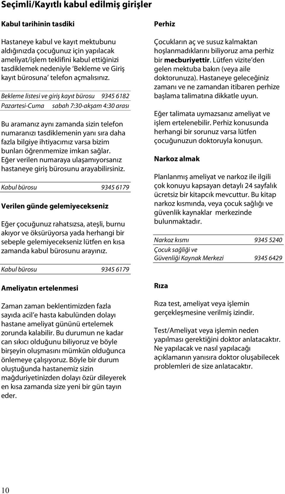 Bekleme listesi ve giriş kayıt bürosu 9345 6182 Pazartesi-Cuma sabah 7:30-akşam 4:30 arası Bu aramanız aynı zamanda sizin telefon numaranızı tasdiklemenin yanı sıra daha fazla bilgiye ihtiyacımız