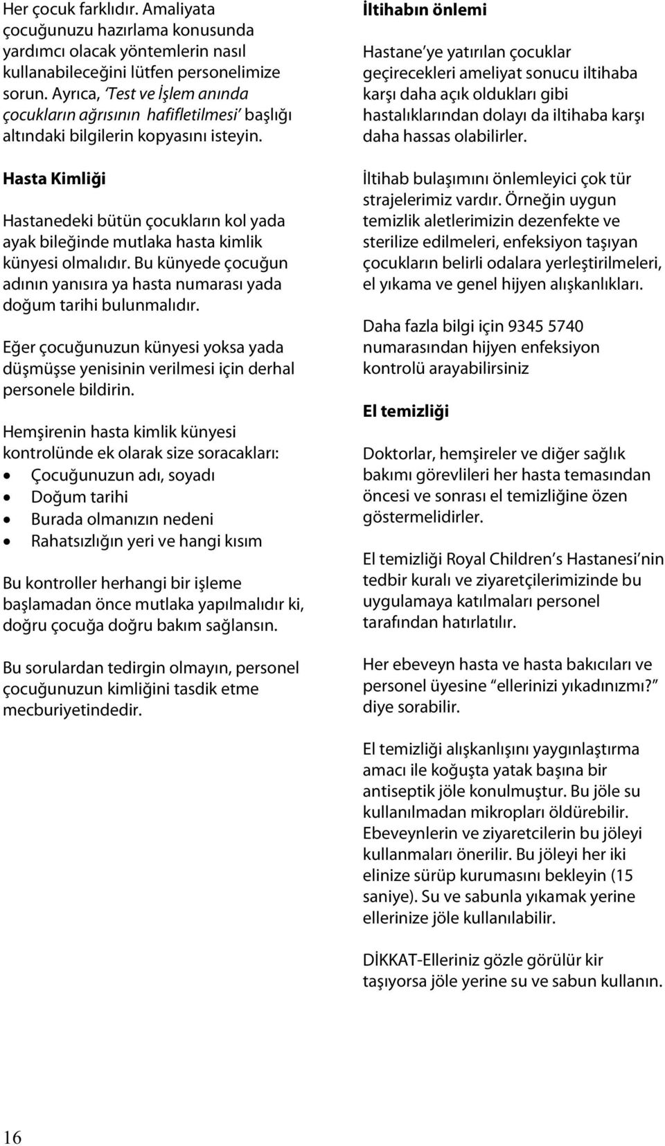 Hasta Kimliği Hastanedeki bütün çocukların kol yada ayak bileğinde mutlaka hasta kimlik künyesi olmalıdır. Bu künyede çocuğun adının yanısıra ya hasta numarası yada doğum tarihi bulunmalıdır.