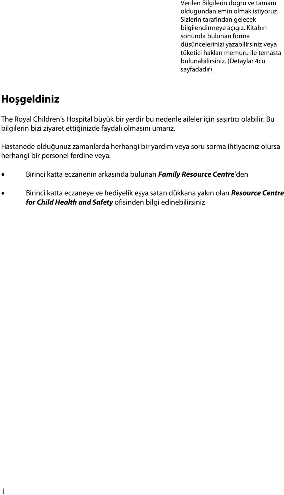 (Detaylar 4cü sayfadadır) Hoşgeldiniz The Royal Children s Hospital büyük bir yerdir bu nedenle aileler için şaşırtıcı olabilir. Bu bilgilerin bizi ziyaret ettiğinizde faydalı olmasını umarız.