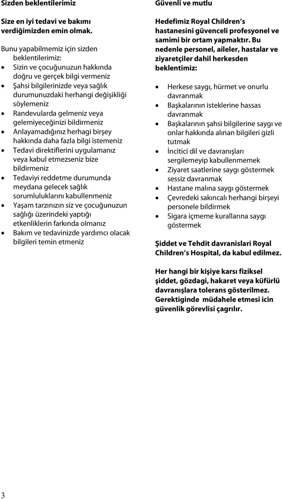 gelmeniz veya gelemiyeceğinizi bildirmeniz Anlayamadığınız herhagi birşey hakkında daha fazla bilgi istemeniz Tedavi direktiflerini uygulamanız veya kabul etmezseniz bize bildirmeniz Tedaviyi