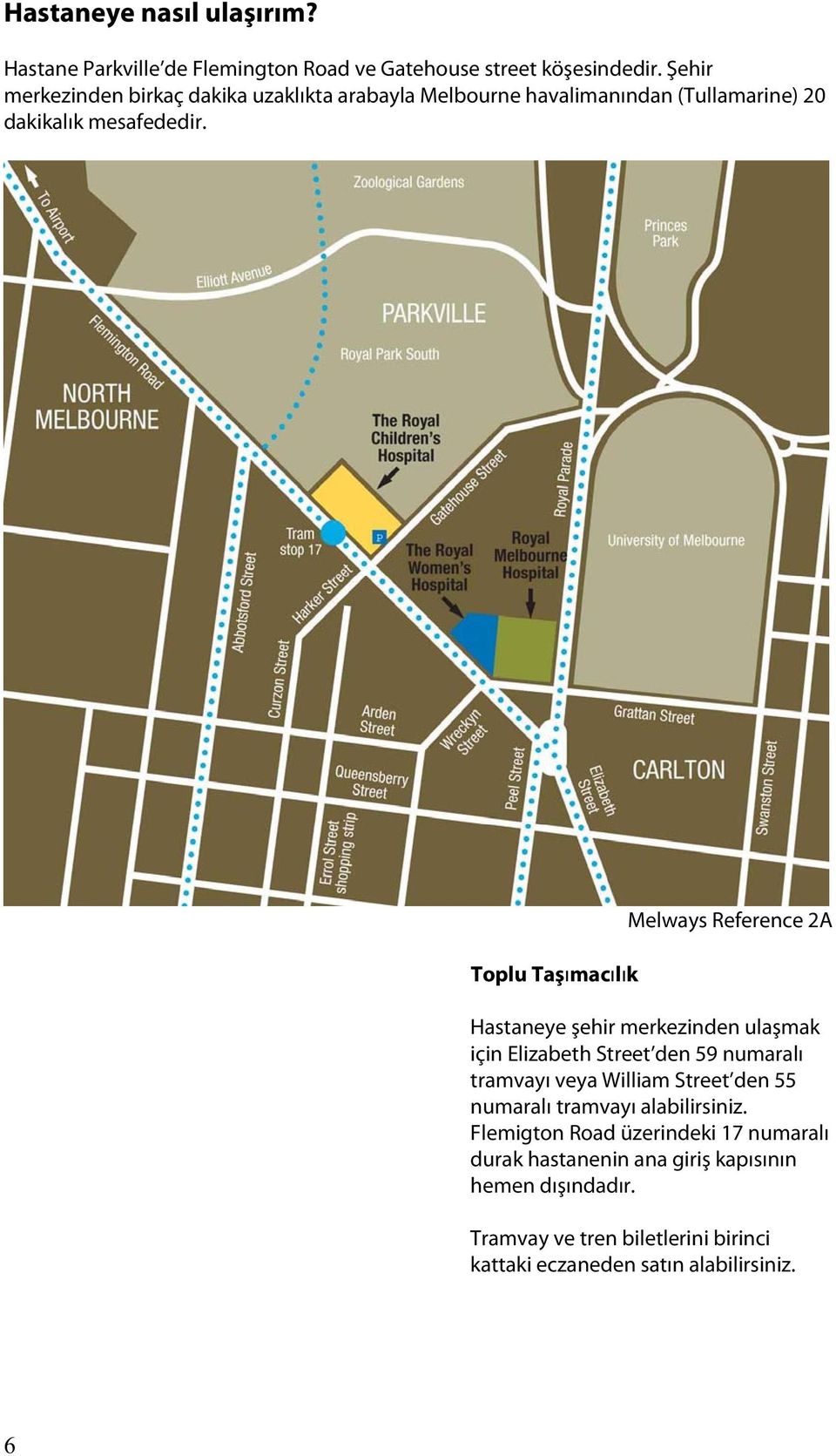 Toplu Taşımacılık Melways Reference 2A Hastaneye şehir merkezinden ulaşmak için Elizabeth Street den 59 numaralı tramvayı veya William