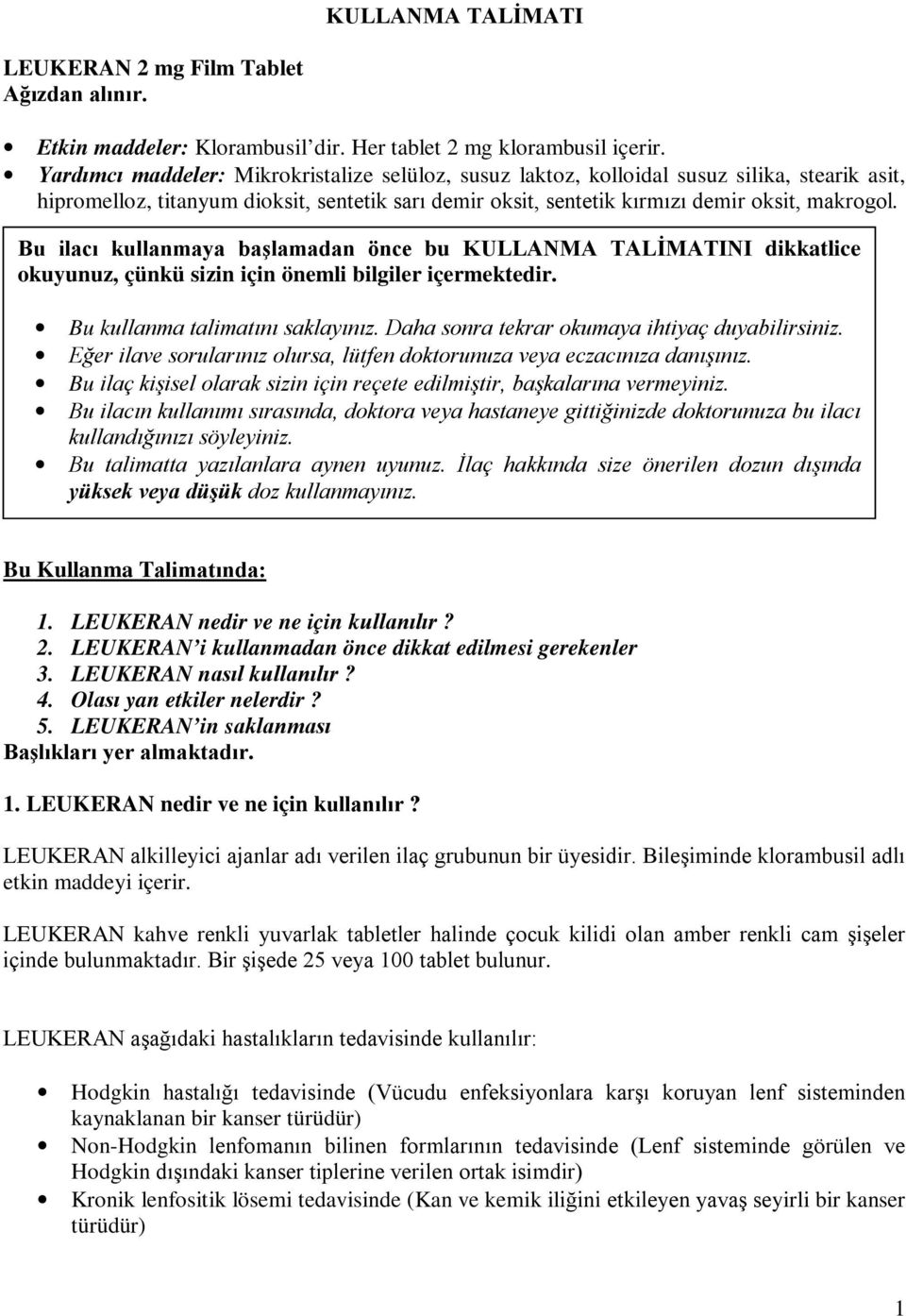 Bu ilacı kullanmaya başlamadan önce bu KULLANMA TALİMATINI dikkatlice okuyunuz, çünkü sizin için önemli bilgiler içermektedir. Bu kullanma talimatını saklayınız.