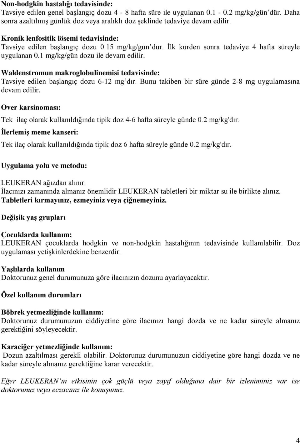 İlk kürden sonra tedaviye 4 hafta süreyle uygulanan 0.1 mg/kg/gün dozu ile devam edilir. Waldenstromun makroglobulinemisi tedavisinde: Tavsiye edilen başlangıç dozu 6-12 mg dır.