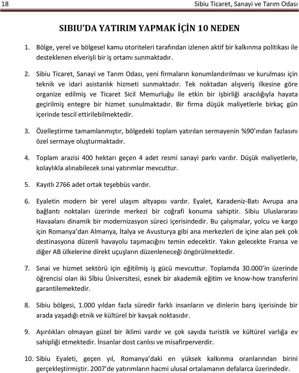 Sibiu Ticaret, Sanayi ve Tarım Odası, yeni firmaların konumlandırılması ve kurulması için teknik ve idari asistanlık hizmeti sunmaktadır.