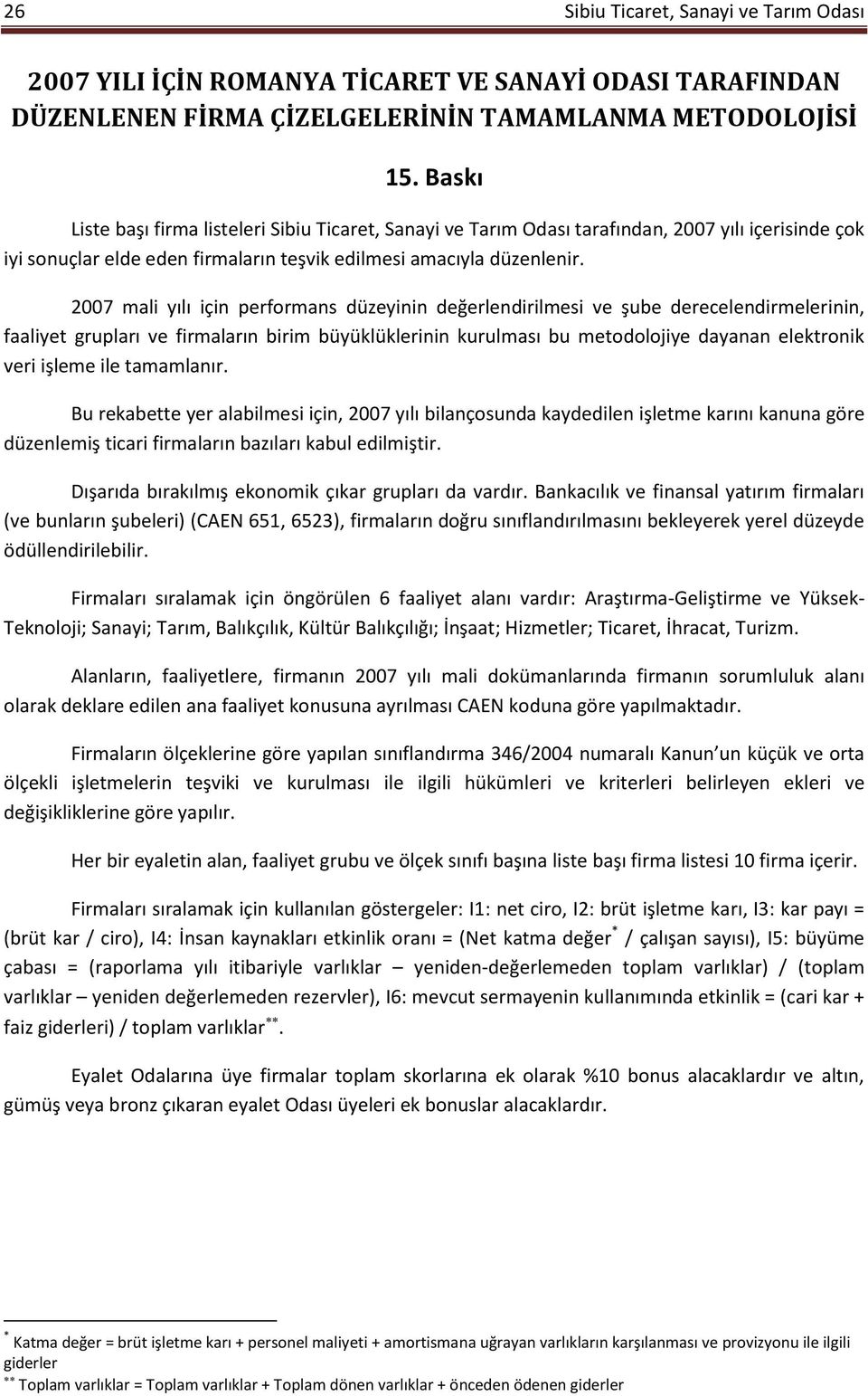 2007 mali yılı için performans düzeyinin değerlendirilmesi ve şube derecelendirmelerinin, faaliyet grupları ve firmaların birim büyüklüklerinin kurulması bu metodolojiye dayanan elektronik veri