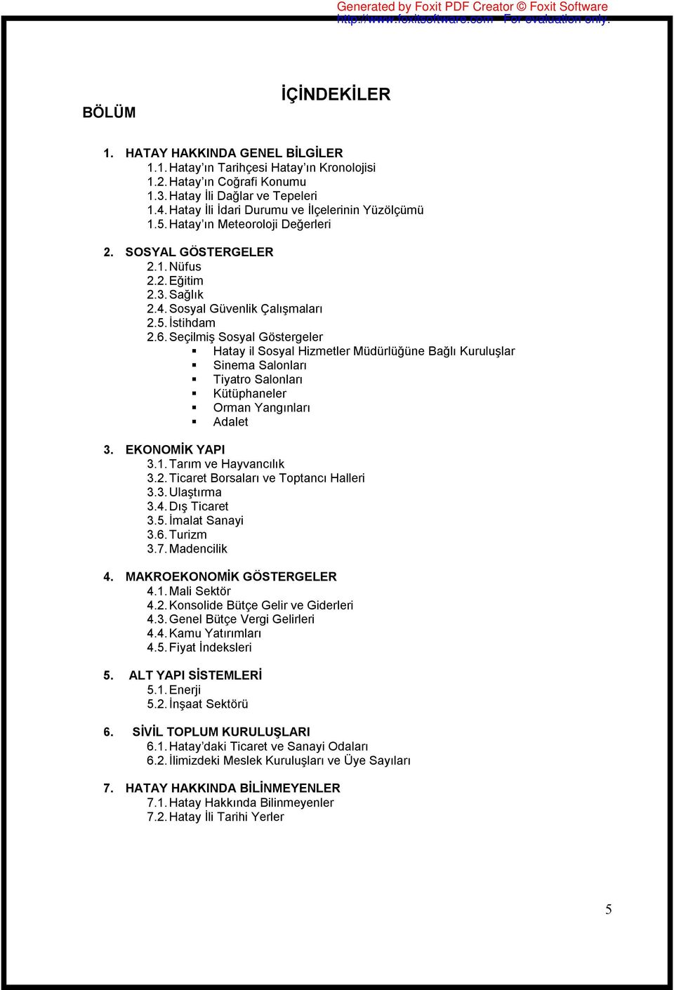 Seçilmiş Sosyal Göstergeler Hatay il Sosyal Hizmetler Müdürlüğüne Bağlı Kuruluşlar Sinema Salonları Tiyatro Salonları Kütüphaneler Orman Yangınları Adalet 3. EKONOMİK YAPI 3.1. Tarım ve Hayvancılık 3.