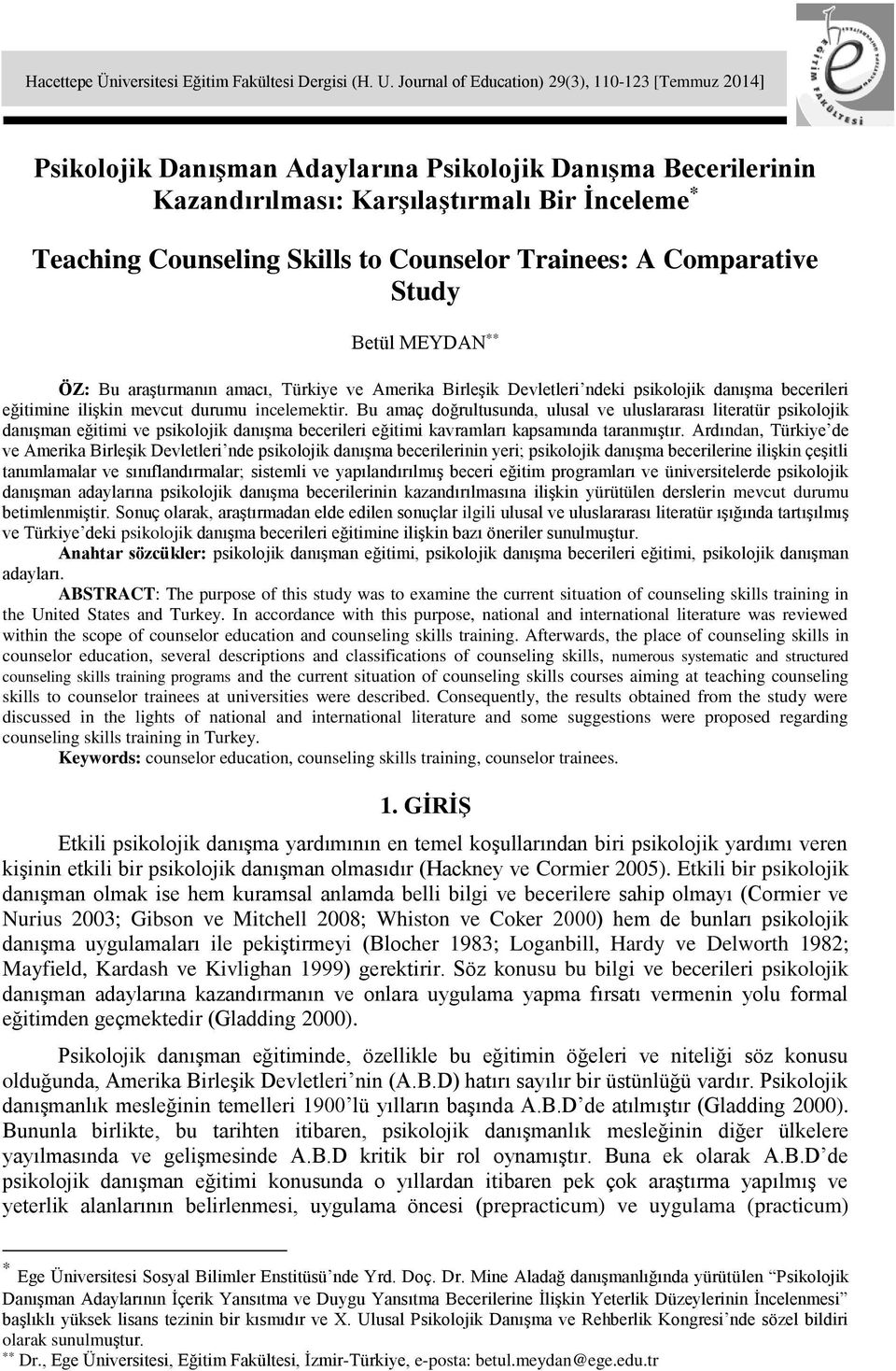 Counselor Trainees: A Comparative Study Betül MEYDAN ** ÖZ: Bu araştırmanın amacı, Türkiye ve Amerika Birleşik Devletleri ndeki psikolojik danışma becerileri eğitimine ilişkin mevcut durumu