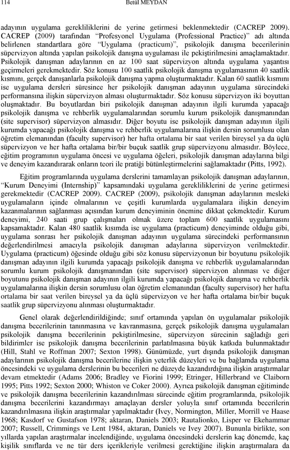 psikolojik danışma uygulaması ile pekiştirilmesini amaçlamaktadır. Psikolojik danışman adaylarının en az 100 saat süpervizyon altında uygulama yaşantısı geçirmeleri gerekmektedir.