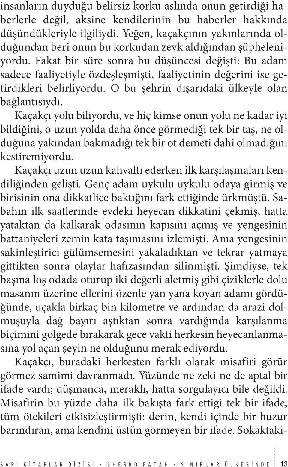 Fakat bir süre sonra bu düşüncesi değişti: Bu adam sadece faaliyetiyle özdeşleşmişti, faaliyetinin değerini ise getirdikleri belirliyordu. O bu şehrin dışarıdaki ülkeyle olan bağlantısıydı.