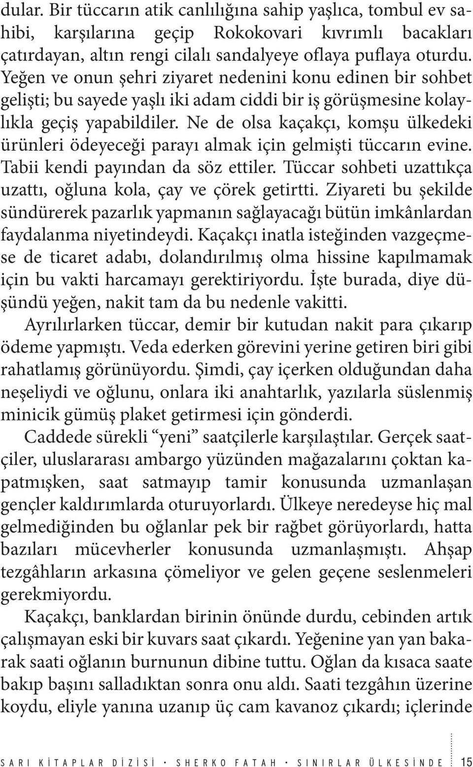 Ne de olsa kaçakçı, komşu ülkedeki ürünleri ödeyeceği parayı almak için gelmişti tüccarın evine. Tabii kendi payından da söz ettiler.