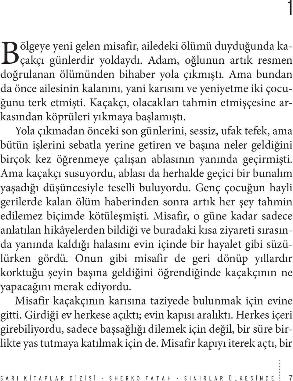 Yola çıkmadan önceki son günlerini, sessiz, ufak tefek, ama bütün işlerini sebatla yerine getiren ve başına neler geldiğini birçok kez öğrenmeye çalışan ablasının yanında geçirmişti.