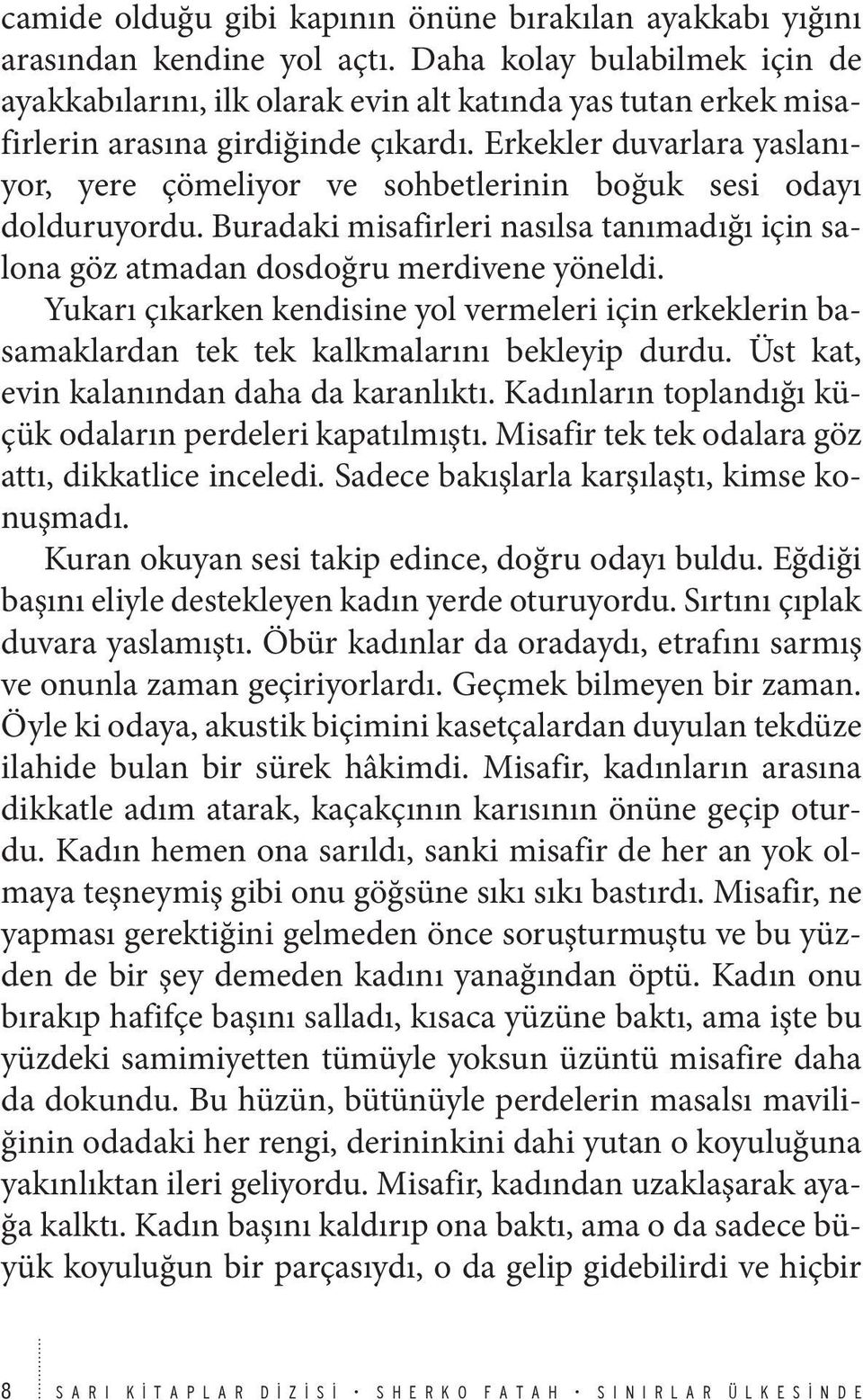 Erkekler duvarlara yaslanıyor, yere çömeliyor ve sohbetlerinin boğuk sesi odayı dolduruyordu. Buradaki misafirleri nasılsa tanımadığı için salona göz atmadan dosdoğru merdivene yöneldi.