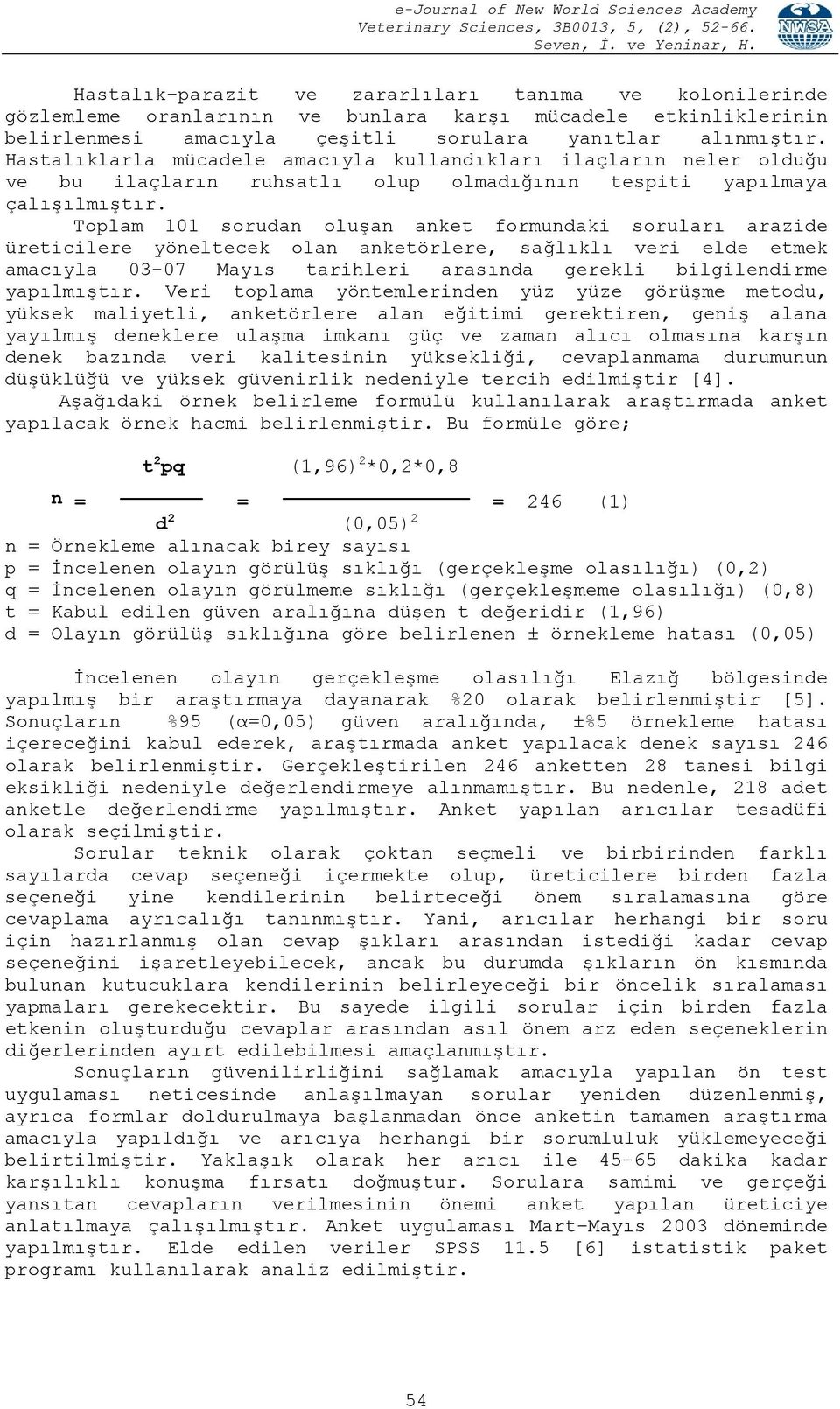 Toplam 101 soruda oluşa aket formudaki soruları arazide üreticilere yöeltecek ola aketörlere, sağlıklı veri elde etmek amacıyla 03-07 Mayıs tarihleri arasıda gerekli bilgiledirme yapılmıştır.