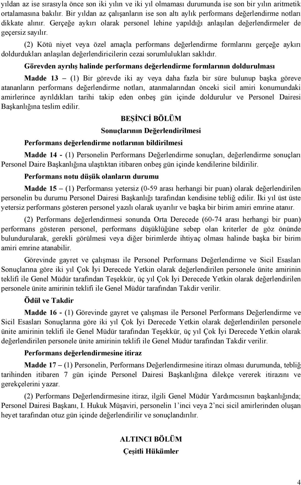 (2) Kötü niyet veya özel amaçla performans değerlendirme formlarını gerçeğe aykırı doldurdukları anlaşılan değerlendiricilerin cezai sorumlulukları saklıdır.