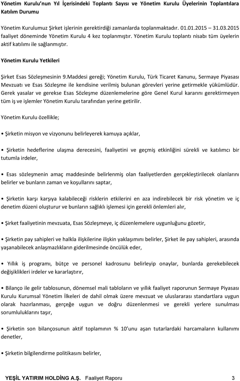 Maddesi gereği; Yönetim Kurulu, Türk Ticaret Kanunu, Sermaye Piyasası Mevzuatı ve Esas Sözleşme ile kendisine verilmiş bulunan görevleri yerine getirmekle yükümlüdür.