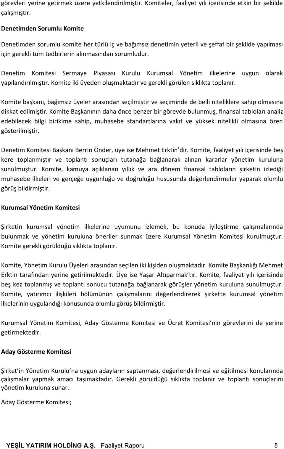 Denetim Komitesi Sermaye Piyasası Kurulu Kurumsal Yönetim ilkelerine uygun olarak yapılandırılmıştır. Komite iki üyeden oluşmaktadır ve gerekli görülen sıklıkta toplanır.