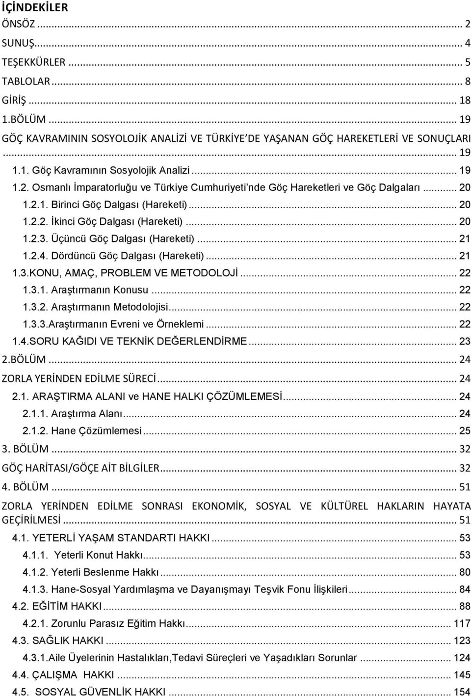 Üçüncü Göç Dalgası (Hareketi)... 21 1.2.4. Dördüncü Göç Dalgası (Hareketi)... 21 1.3.KONU, AMAÇ, PROBLEM VE METODOLOJĠ... 22 1.3.1. AraĢtırmanın Konusu... 22 1.3.2. AraĢtırmanın Metodolojisi... 22 1.3.3.AraĢtırmanın Evreni ve Örneklemi.