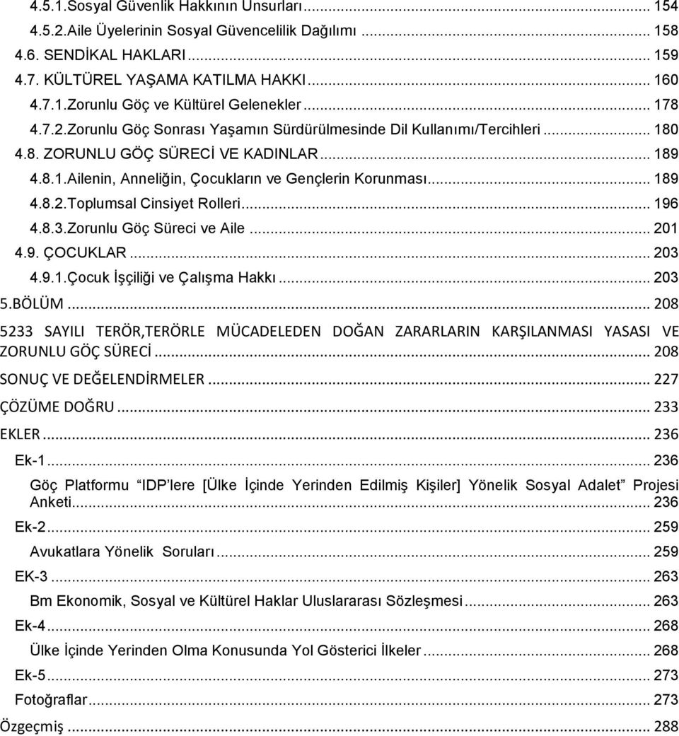 .. 196 4.8.3.Zorunlu Göç Süreci ve Aile... 201 4.9. ÇOCUKLAR... 203 4.9.1.Çocuk ĠĢçiliği ve ÇalıĢma Hakkı... 203 5.BÖLÜM.